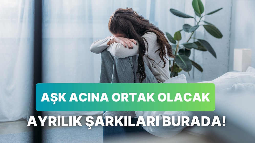 Aşk Acısı Yüzünden Yazı Kışa Dönenlerin Acısına Ortak Olacak 12 Şarkı