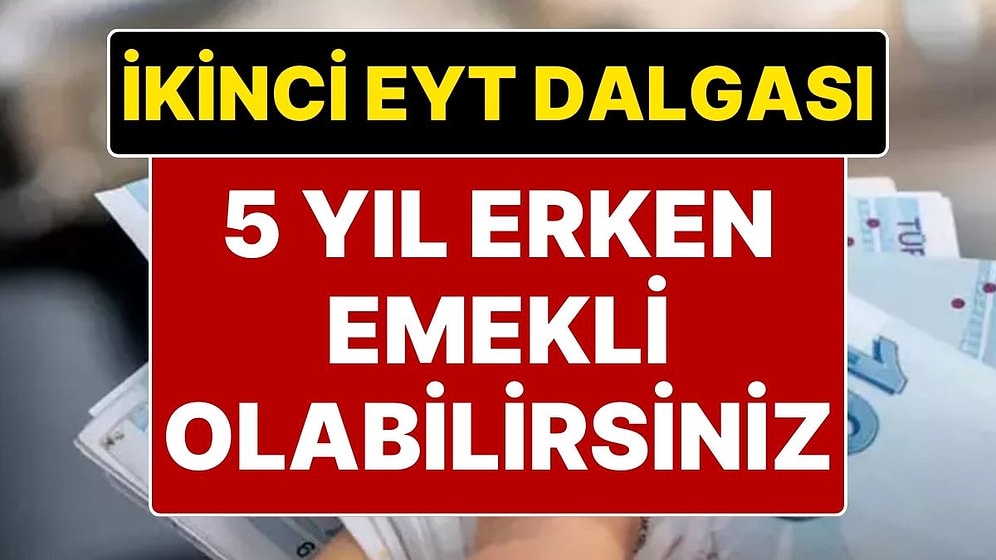 İkinci EYT Dalgası Geliyor: 5 Yıl Erken Emekli Olabilirsiniz! 1 Milyondan Fazla Kişiye EYT Gelecek