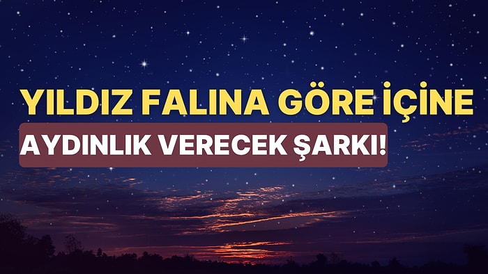 Yıldız Falına Göre İçine Aydınlık Verecek Şarkıyı Söylüyoruz!