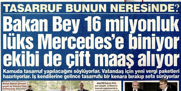 Sözcü Gazetesi bugünkü manşetinde kamudaki tasarruf tedbirleri üzerinden Hazine ve Maliye Bakanı Mehmet Şimşek'i hedef almış ve "Bakan Bey 16 milyonluk lüks Mercedes'e biniyor, ekibi de çift maaş alıyor" başlığını atmıştı.