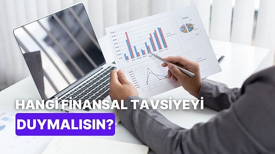 Finansal Anlamda İhtiyaç Duyduğun Tavsiyeyi Söylüyoruz!