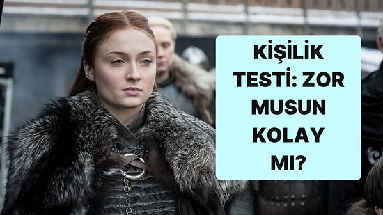 Kişilik Testi: Sen Zor Biri misin Yoksa Kolay mı?