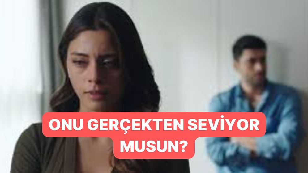 Sevgilini Gerçekten Seviyor musun?