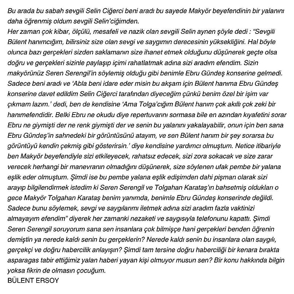 Selin Ciğerci'yi yerlere göklere sığdıramayan Diva, Ciğerci'nin kendisini aradığını ve Seren Serengil'in ortaya attığı Tolgahan Karataş'la Ebru Gündeş konserine gittikleri için kriz çıkardığı iddiasını yalanladı. Selin Ciğerci'nin Karataş'ın yalanını örtmek için bu duruma alet olduğunu itiraf ettiğini açıklayarak Seren Serengil'in yalanlarını bir bir ortaya döktü. En sonuna da "bir konuda bilgin yoksa fikrin de olmasın çocuğum" cümlesini ekleyerek meseleye son noktayı (umuyoruz ki) koydu...