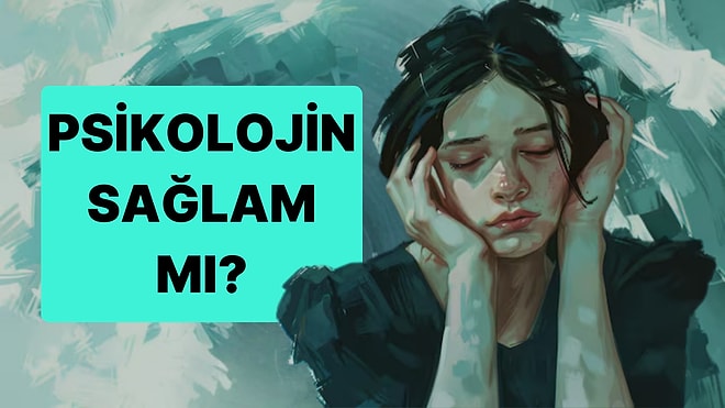 Senin Psikolojin Sağlam mı?