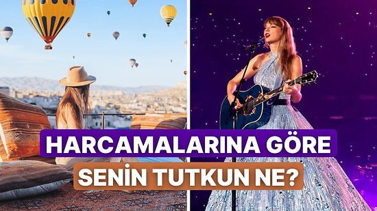 Para Harcayacağın Şeylere Göre Ruhun Neye Tutkulu?