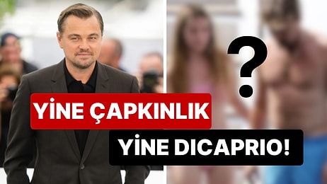 Yine mi Çapkınlık Peşinde? 49 Yaşındaki Leonardo DiCaprio 19 Yaşındaki Bir Modelle Tatilde Görüntülendi!