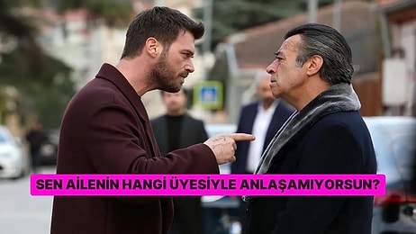 Sen Ailenin Hangi Üyesiyle Anlaşamıyorsun?