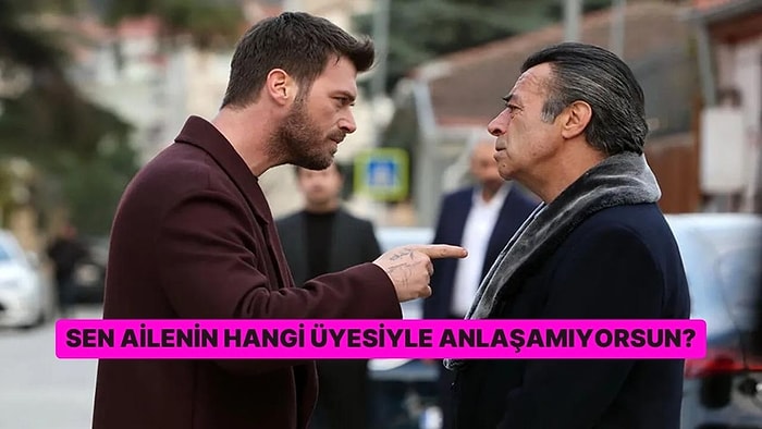 Sen Ailenin Hangi Üyesiyle Anlaşamıyorsun?