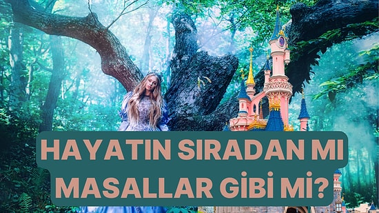 Hayatın Masallar Gibi mi Sıradan mı?