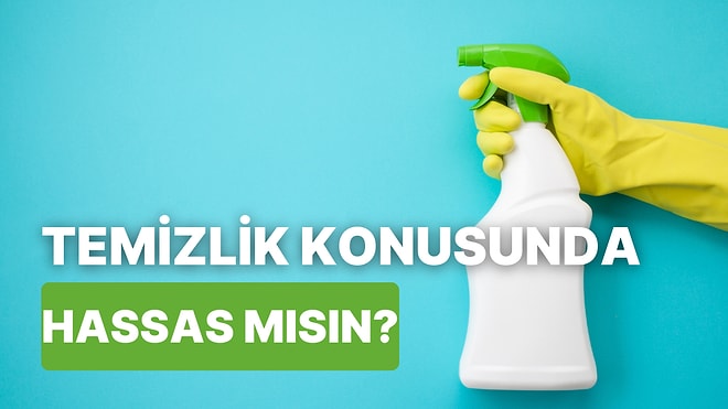 Temizlik Konusunda Ne Kadar Hassassın?