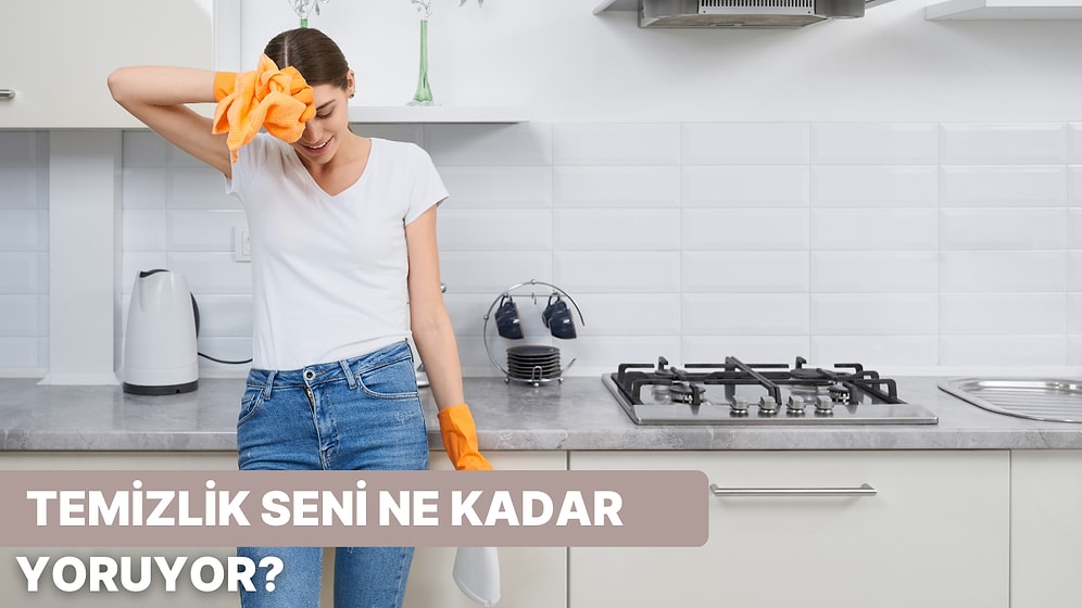 Temizlik Yaparken Ne Kadar Yoruluyorsun?