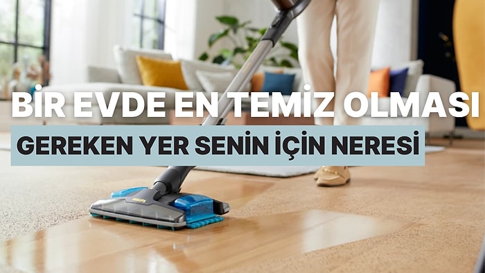 Bir Evde En Temiz Olması Gereken Yer Senin İçin Hangisi?