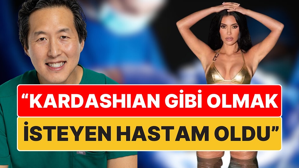 Estetik Cerrah İtiraf Etti: "Kim Kardashian Gibi Olmak İsteyen Bir Hastam Oldu"