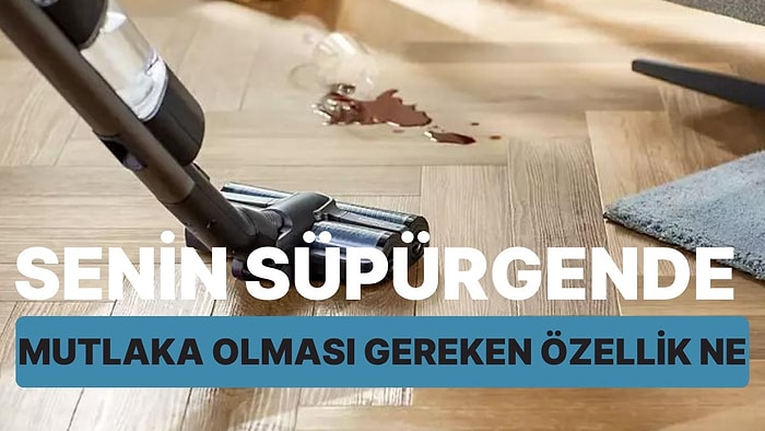 Senin Süpürgende Mutlaka Olması Gereken Özellik Ne?