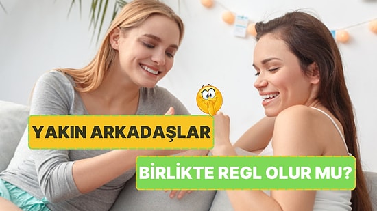 Arkadaşlarla Zaman Geçirmek Regl Döngülerini Gerçekten Senkronize Eder mi?