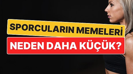 Sporcuların Memeleri Neden Daha Küçük?