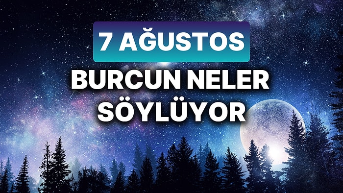 Günlük Burç Yorumuna Göre 7 Ağustos Çarşamba Günün Nasıl Geçecek?