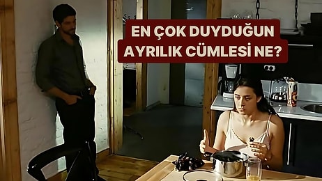 En Çok Duyduğun Ayrılık Cümlesi Ne?