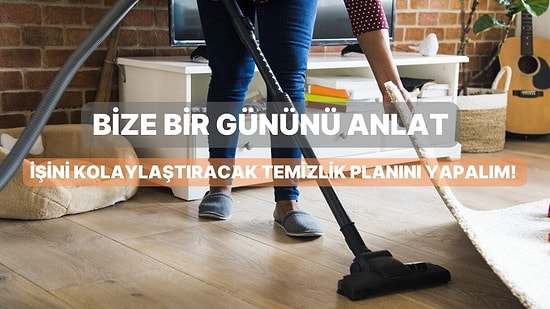 Bize Bir Gününü Anlat, İşini Kolaylaştıracak Temizlik Planını Yapalım!