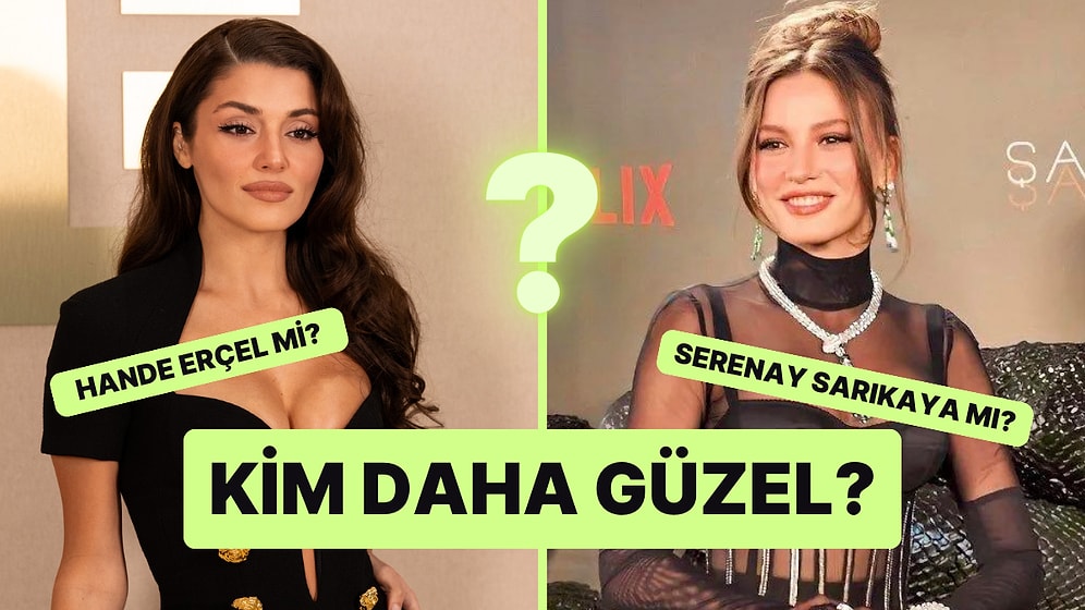 Güzellik Anketi: Hande Erçel Kimden Daha Güzel?