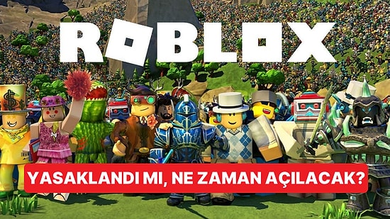 Roblox Türkiye'de Yasaklandı mı, Ne Zaman Açılacak? Roblox Niye Açılmıyor, Neden Kapandı?