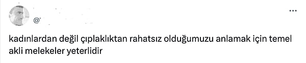 Geçtiğimiz saatlerde X'te bir kullanıcı, çoğul dil kullanarak kadınlardan değil "çıplaklıklarından" rahatsız olduklarını dile getirdi. Ayrıca bunu anlayabilmek için "temel akli melekelerin" yeterli olduğunu vurguladı.