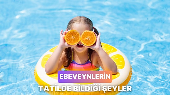 Hep Bi’ İstekleri Olur: Yaz Tatilini Çocuklarıyla Geçiren Ebeveynlerin Bildiği 10 Şey