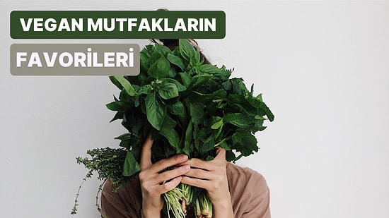 Yediklerine Dikkat Edip Ekosistemi Düşünen Veganların Mutfağında Olmazsa Olmaz Olan 15 Şey