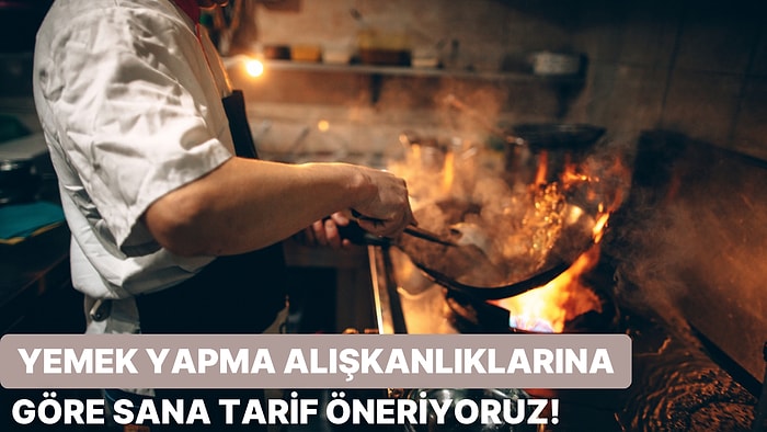 Bize Yemek Yapma Alışkanlıklarını Söyle, Sana Bir Tarif Önerelim!