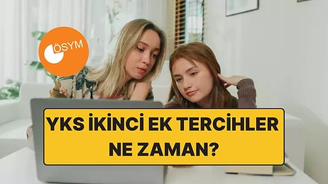 YKS Ek Tercihler Ne Zaman 2024? Kimler İkinci Tercih Yapabilir? Üniversite Ek Yerleştirme Hakkında Bilgiler