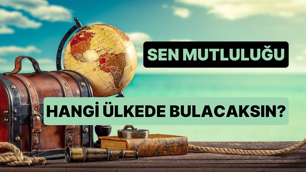 Burcuna Göre Sen Mutluluğu Hangi Ülkede Bulacaksın?