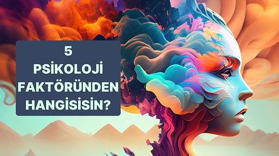 5 Psikoloji Faktöründen Hangisine Sahipsin?