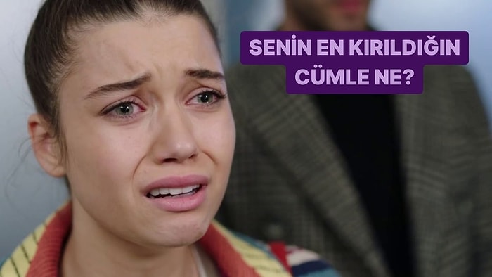 Senin En Kırıldığın Cümle Ne?