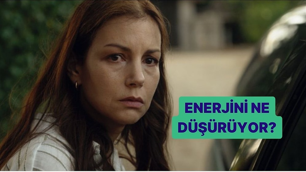 Senin Enerjini Ne Düşürüyor?