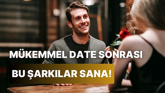 Flörtünle Mükemmel Geçen Bir Date Sonrası Dinleyebileceğin 12 Şarkı