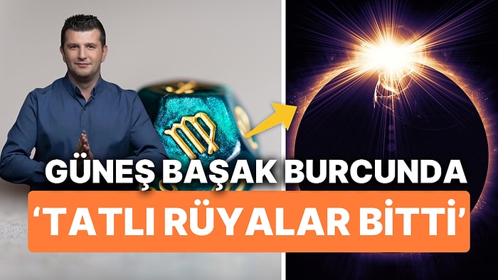 Güneş Başak Burcuna Geçiyor! Ünlü Astrolog Yeni Düzeni Açıkladı 'Başak Burcuna Rağmen İşler Rayına Oturuyor'