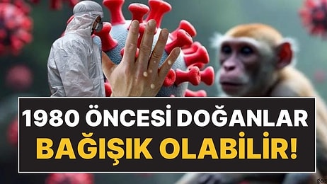 Maymun Çiceği Salgınında Dikkat Çeken Detay: 1980 Öncesi Doğumlular Bağışık Olabilir!