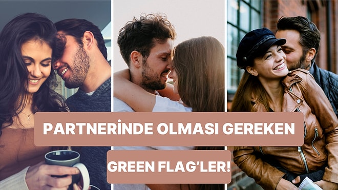 Partnerimizi İyi Seçelim! Kriterlerinizde Olması Gereken 12 Green Flag