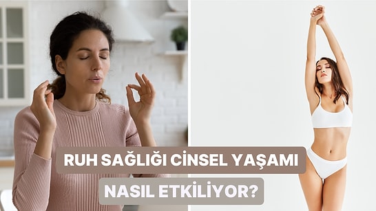 Ruh Sağlığınız ve Cinsel Tatmininiz Birbirini Nasıl Etkiliyor? İşte Bilmeniz Gerekenler!