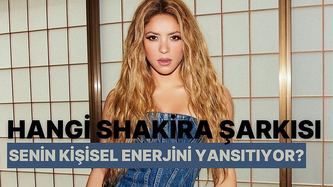 Hangi Shakira Şarkısı Senin Kişisel Enerjini Yansıtıyor?