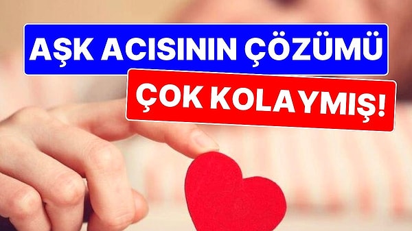 4. Aşk Acısının Çözümü Aslında Çok Kolaymış: Tüm Olay Kendini İnandırmak!