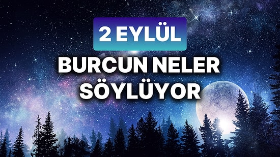 Günlük Burç Yorumuna Göre 2 Eylül Pazartesi Günün Nasıl Geçecek?