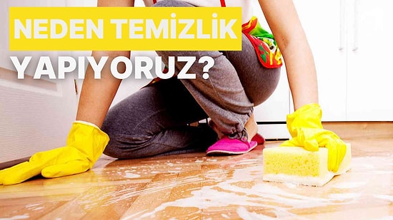 Neden Temizlik Yapma Gereği Duyarız?