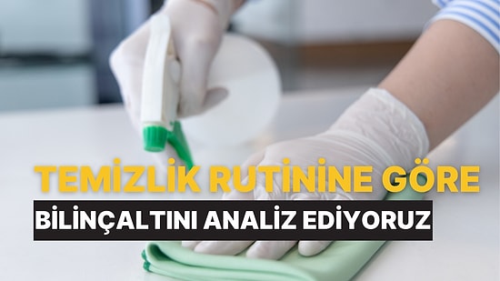 Temizlik Rutinine Göre Bilinçaltını Analiz Ediyoruz!