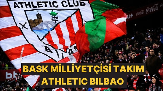 Beşiktaş ve Fenerbahçe'nin Rakibi Olan Avrupa'nın İlginç Kulüplerinden Biri Athletic Bilbao'nun Farklı Kimliği