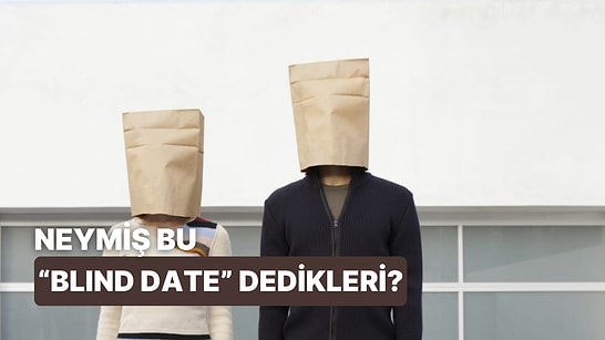 Adrenalin mi, Tehlike mi?: İlk Buluşma Şekillerinden Biri Olan "Blind Date" Türünü Ele Alıyoruz!