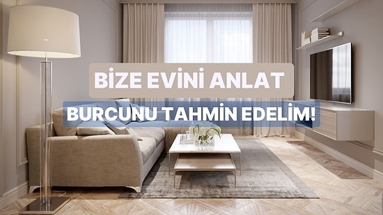 Bize Evini Anlat, Burcunu Tahmin Edelim!