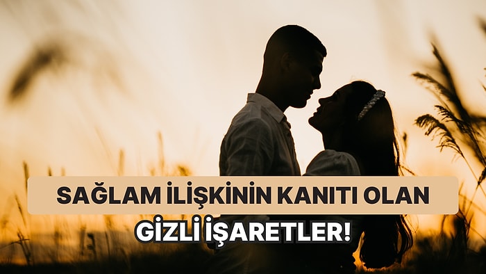 İlişkinizin Kaya Gibi Sağlam Olduğunu Gösteren 10 Gizli İşaret