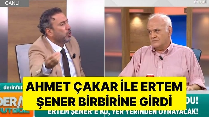 Canlı Yayında Gergin Anlar: Ahmet Çakar ile Ertem Şener Birbirine Girdi